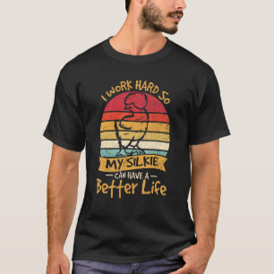 I Work Hard So My Silkie Can Have A Better Life Ch T-Shirt