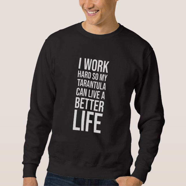I Work Hard So My Tarantula Better Life - Tarantul Sweatshirt (Front)