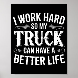 I Work Hard So My Truck Can Have A Better Life Tru Poster