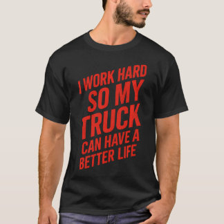 I Work Hard So My Truck - Funny Truck T-Shirt