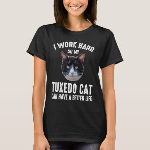 I Work Hard So My Tuxedo Cat Can Have A Better Lif T-Shirt