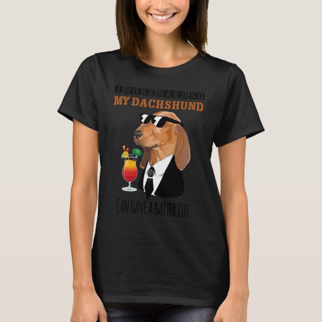 I work hard so that my Dachshund have a better lif T-Shirt (Front)