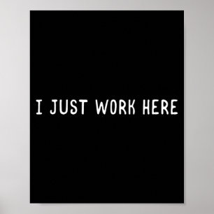 I Work Here Funny Sarcastic Employee Humour Quote Poster