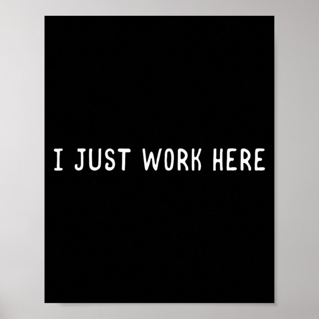 I Work Here Funny Sarcastic Employee Humour Quote Poster (Front)