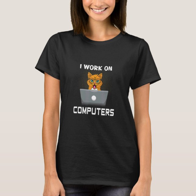 I Work On Computers   Cat Programmer Joke T-Shirt (Front)