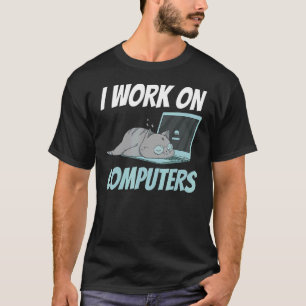 I Work On Computers Smart Tech Kitty Cat Feline Hu T-Shirt