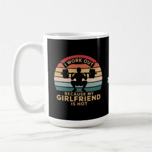 I Work Out Because My Girlfriend Is Hot Funny Coffee Mug