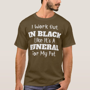 I Work Out In Black For My Fat Funny Saying Humour T-Shirt