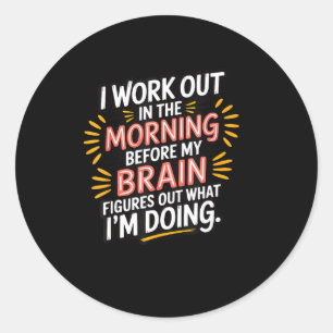 I Work Out In The Morning Before My Brain Figures  Classic Round Sticker