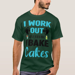 I Work Out Just Kidding I Bake Cakes Confectioner T-Shirt