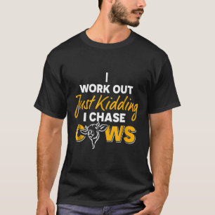 I Work Out Just Kidding I Chase Cows Cows T-Shirt