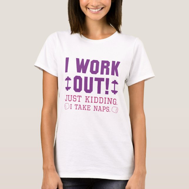 I Work Out Just Kidding I Take Naps T-Shirt (Front)