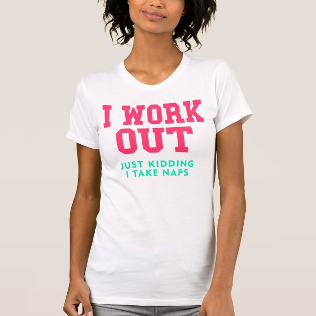 I Work Out, Just Kidding T-Shirt (Front)