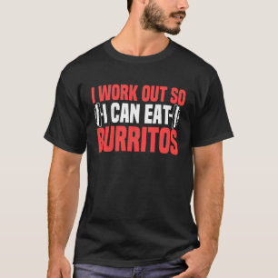 I Work Out So I Can Eat Burritos Mexican Dish T-Shirt