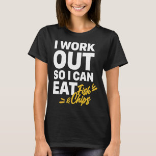 I work out so I can eat fish and chips T-Shirt