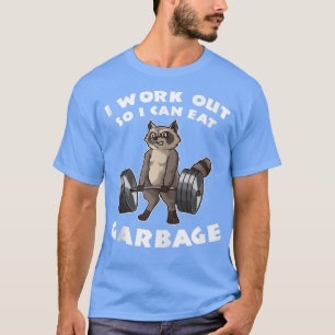 I Work Out So I Can Eat Garbage Fitness Funny Pun T-Shirt
