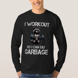 I Work Out So I Can Eat Garbage Racoon Weight Lif T-Shirt