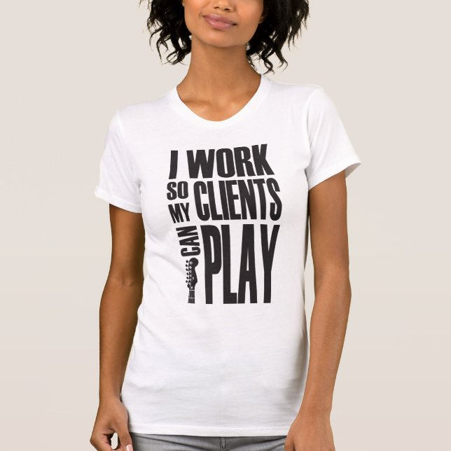I work so clients can play T-Shirt (Front)