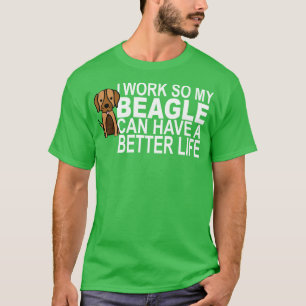 I Work So My BEAGLE Can Have A Better Life  T-Shirt