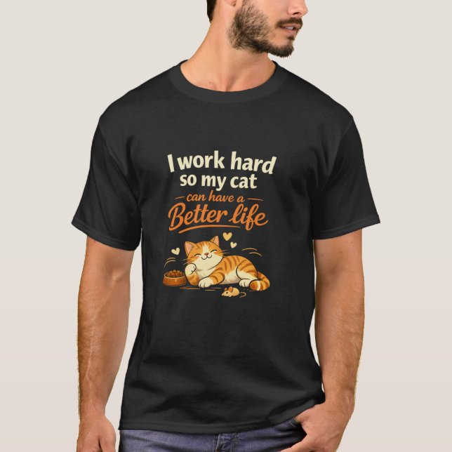   I work so my cat can live better than me – becau T-Shirt (Front)