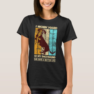 I Work So My Dachshund Can Have Better Life Wiener T-Shirt