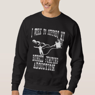 I Work To Support My Bungee Jumping Addiction Extr Sweatshirt