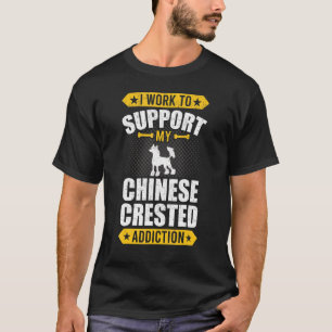 I Work To Support My Chinese Crested Addiction Dog T-Shirt
