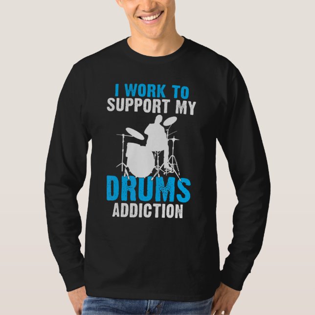 I Work To Support My Drums Addiction Drummer T-Shirt (Front)