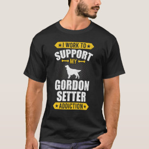 I Work To Support My Gordon Setter Addiction Dog T-Shirt