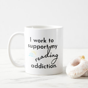 I Work to Support My Reading Addiction Mug