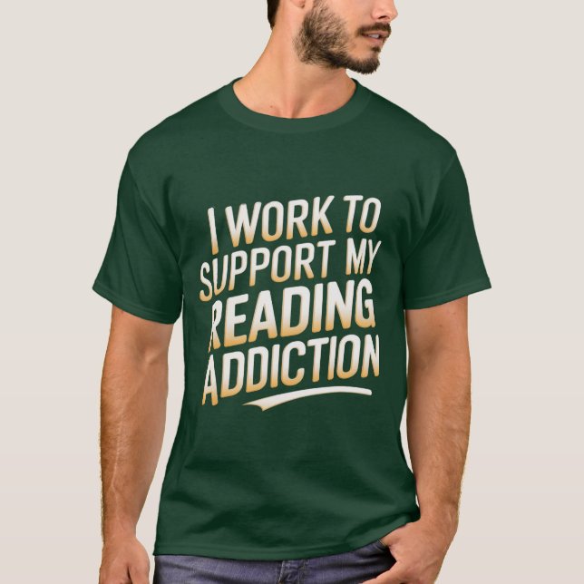i work to support my reading addiction T-Shirt (Front)