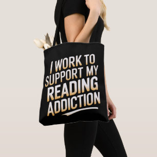 i work to support my reading addiction tote bag