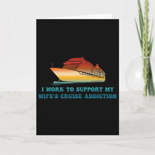 I Work To Support My Wife's Cruise Addiction Card