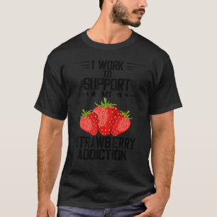 I Work To Support Sweet Strawberry Lover Summer Fr T-Shirt