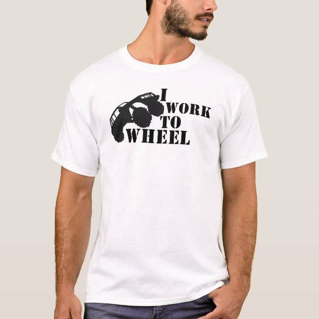 I Work To Wheel, Rock Crawler T-Shirt (Front)