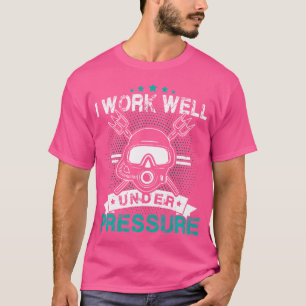 I Work Well Under Pressure Diving Scuba Diving Div T-Shirt