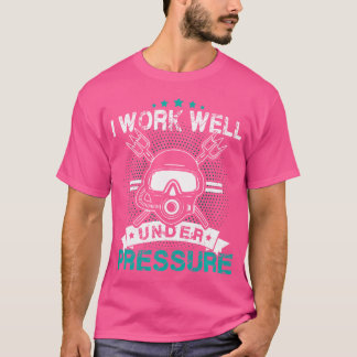 I Work Well Under Pressure Diving Scuba Diving Div T-Shirt