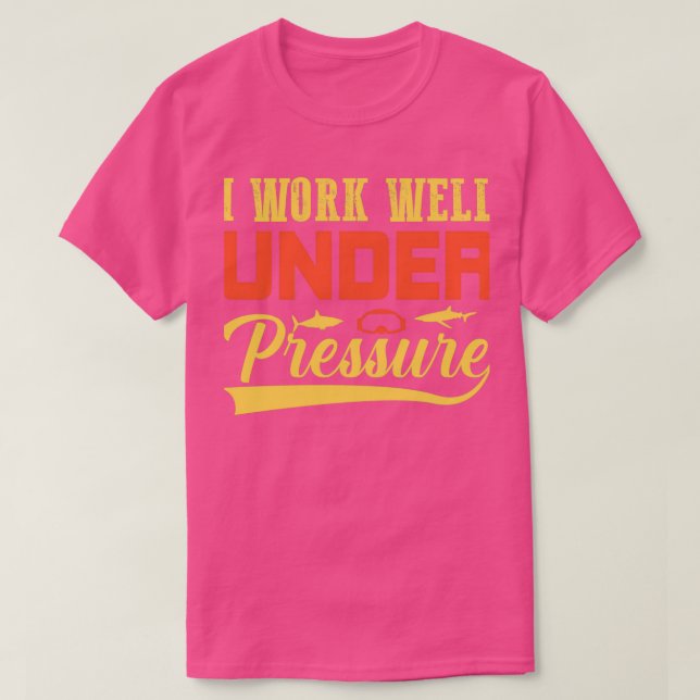 I Work Well Under Pressure Funny Scuba Diving quot T-Shirt (Design Front)