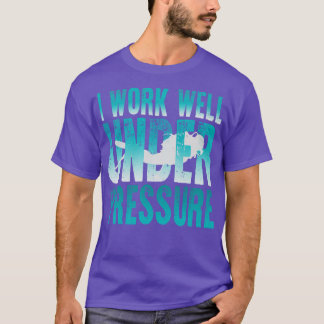 I Work Well Under Pressure Scuba Diver T-Shirt