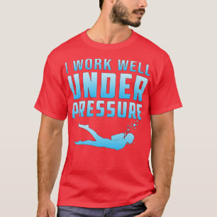 I Work Well Under Pressure Scuba Diving Diver  T-Shirt
