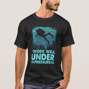 I Work Well Under Presure Scuba Diving Diver Love  T-Shirt