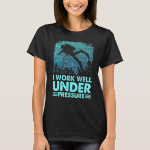 I Work Well Under Presure Scuba Diving Diver Love T-Shirt