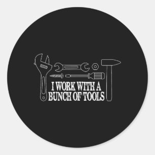 I work with a bunch of tools - Funny Construction Classic Round Sticker