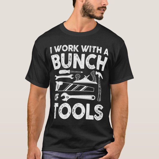 I Work With a Bunch of Tools - Funny Construction  T-Shirt (Front)