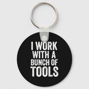 I Work With A Bunch Of Tools - Funny Worker  Key Ring
