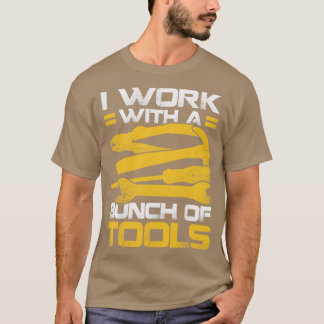 I Work With A Bunch Of Tools  T-Shirt