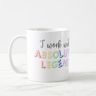 I work with absolute legends coffee mug