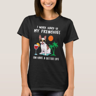 I Worke Hard So My Frenchies T-Shirt