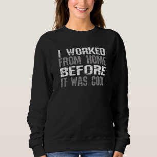 I Worked From Home Before It Was Cool Saying Desin Sweatshirt