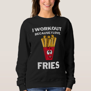 I Workout Becasue I Love Fries Gym Fitness Fry Sweatshirt